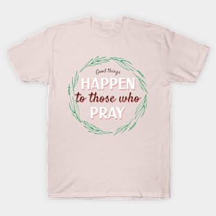 Good Things Happen To Those Who Pray T-Shirt